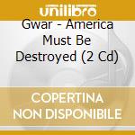 Gwar - America Must Be Destroyed (2 Cd) cd musicale di GWAR