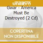 Gwar - America Must Be Destroyed (2 Cd) cd