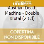 Austrian Death Machine - Double Brutal (2 Cd) cd