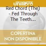 Red Chord (The) - Fed Through The Teeth Machine