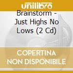 Brainstorm - Just Highs No Lows (2 Cd) cd musicale di BRAINSTORM