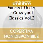 Six Feet Under - Graveyard Classics Vol.3 cd musicale di SIX FEET UNDER