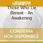 Those Who Lie Beneat - An Awakening cd