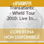 Transatlantic - Whirld Tour 2010: Live In London cd musicale di Transatlantic