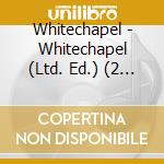 Whitechapel - Whitechapel (Ltd. Ed.) (2 Cd) cd