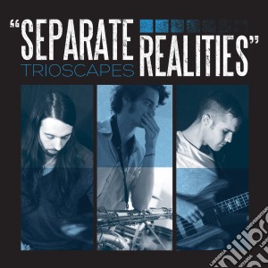 Trioscapes - Separate Realities cd musicale di Trioscapes