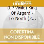(LP Vinile) King Of Asgard - To North (2 Lp) vinile