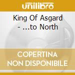 King Of Asgard - ...to North cd musicale di King Of Asgard