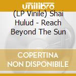 (LP Vinile) Shai Hulud - Reach Beyond The Sun vinile