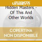 Hidden Masters - Of This And Other Worlds cd musicale di Hidden Masters