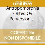 Antropomorphia - Rites Ov Perversion (Splattered Vinyl') cd