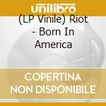 (LP Vinile) Riot - Born In America vinile