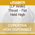 (LP Vinile) Thrust - Fist Held High vinile