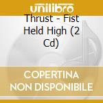 Thrust - Fist Held High (2 Cd) cd