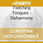 Twitching Tongues - Disharmony cd