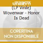 (LP Vinile) Wovenwar - Honor Is Dead vinile
