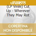 (LP Vinile) Cut Up - Wherever They May Rot lp vinile di Up Cut