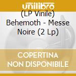 (LP Vinile) Behemoth - Messe Noire (2 Lp) vinile