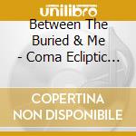 Between The Buried & Me - Coma Ecliptic Live (Cd+Dvd+Blu-Ray) cd musicale di Between The Buried And Me