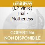 (LP Vinile) Trial - Motherless vinile
