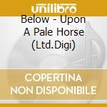 Below - Upon A Pale Horse (Ltd.Digi) cd