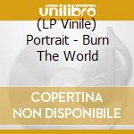 (LP Vinile) Portrait - Burn The World lp vinile di Portrait