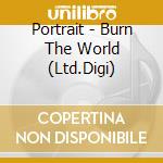 Portrait - Burn The World (Ltd.Digi) cd musicale di Portrait