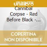 Cannibal Corpse - Red Before Black - Coloured Edition cd musicale di Cannibal Corpse