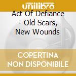 Act Of Defiance - Old Scars, New Wounds cd