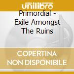 Primordial - Exile Amongst The Ruins cd musicale di Primordial