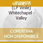 (LP Vinile) Whitechapel - Valley vinile