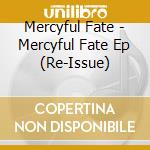Mercyful Fate - Mercyful Fate Ep (Re-Issue) cd musicale