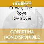 Crown, The - Royal Destroyer cd musicale