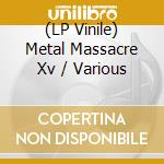 (LP Vinile) Metal Massacre Xv / Various vinile