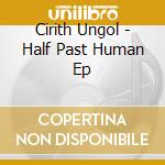 Cirith Ungol - Half Past Human Ep cd