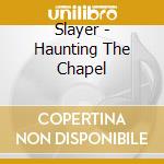 Slayer - Haunting The Chapel cd musicale