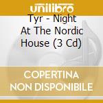 Tyr - Night At The Nordic House (3 Cd) cd