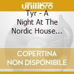 Tyr - A Night At The Nordic House (2Cd+Dvd) cd