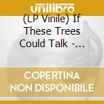 (LP Vinile) If These Trees Could Talk - If These Trees Could Talk vinile