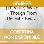 (LP Vinile) Wake - Though From Decent - Red Edition vinile