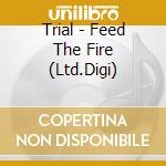 Trial - Feed The Fire (Ltd.Digi) cd