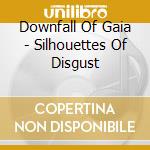 Downfall Of Gaia - Silhouettes Of Disgust cd