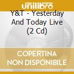 Y&T - Yesterday And Today Live (2 Cd) cd