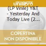 (LP Vinile) Y&T - Yesterday And Today Live (2 Lp) vinile
