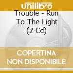 Trouble - Run To The Light (2 Cd) cd