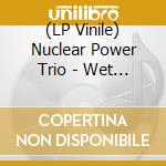 (LP Vinile) Nuclear Power Trio - Wet Ass Plutonium (2 Lp) vinile