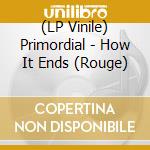 (LP Vinile) Primordial - How It Ends (Rouge) vinile