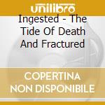 Ingested - The Tide Of Death And Fractured cd