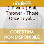 (LP Vinile) Bolt Thrower - Those Once Loyal (Clear Blackdust Vinyl) vinile