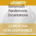 Behemoth - Pandemonic Incantations cd